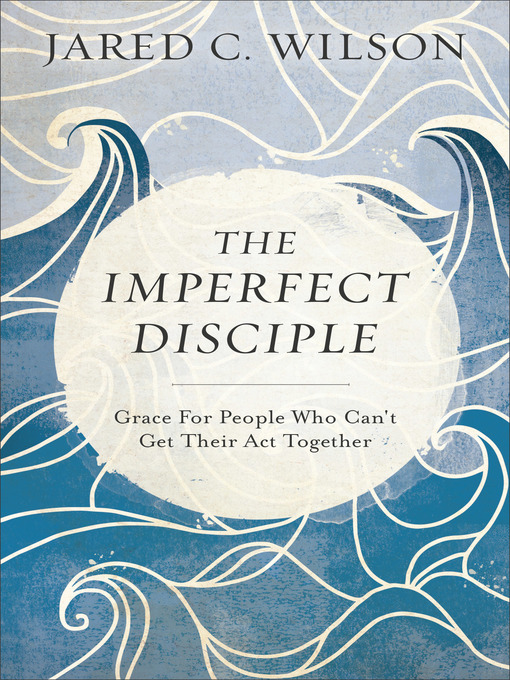 Title details for The Imperfect Disciple by Jared C. Wilson - Available